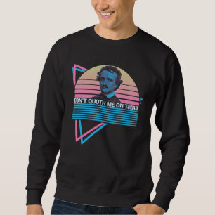 Edgar Allan Poe Retro Don't Quoth Me On That Sweatshirt