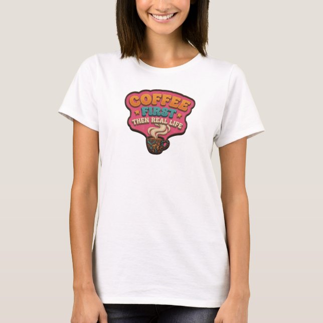 Edgy COFFEE FIRST THEN REAL LIFE Visual Design T-Shirt (Front)