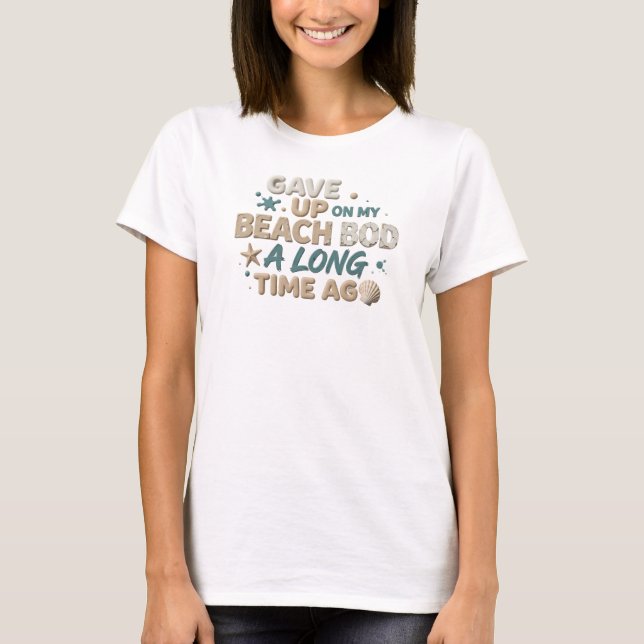Edgy GAVE UP BEACH BOD LONG AGO Original Design T-Shirt (Front)