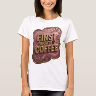 Edgy Gold FIRST PRIORITY IS COFFEE Statement Tee