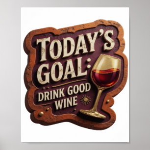 Edgy Gold TODAY'S GOAL DRINK GOOD WINE Poster