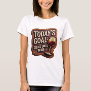 Edgy Gold TODAY'S GOAL DRINK GOOD WINE Slogan Tee