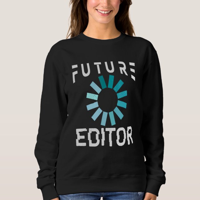 Editor Future Video Editor Editing Sweatshirt (Front)