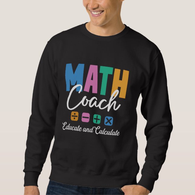 Educate and Calculate Math Coach Teacher Student Sweatshirt (Front)