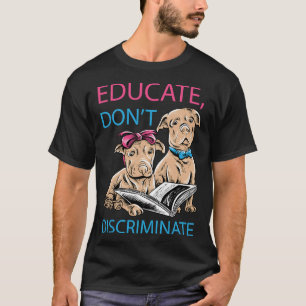 Educate Dont Discriminate Pit Bull Lover T-Shirt