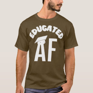 Educated AF Funny Graduation Quote Graduate 13 T-Shirt
