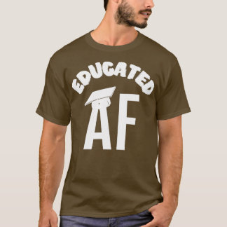 Educated AF Funny Graduation Quote Graduate 13 T-Shirt