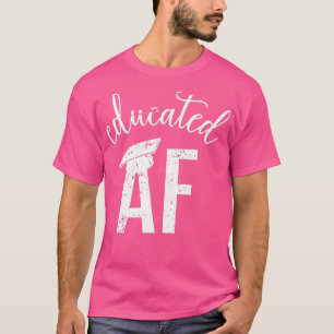 Educated AF Funny Graduation Quote Graduate 18 T-Shirt