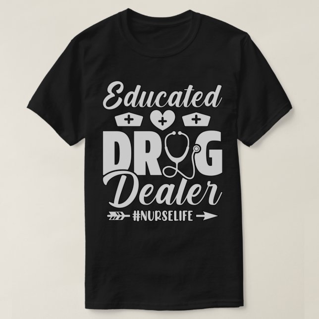 Educated Drug Dealer Nurse 1 T-Shirt (Design Front)
