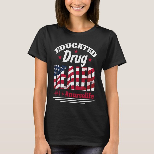 Educated Drug Dealer Nurse Life USA Flag 4th of Ju T-Shirt (Front)
