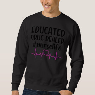 Educated Drug Dealer Nurse Sweatshirt