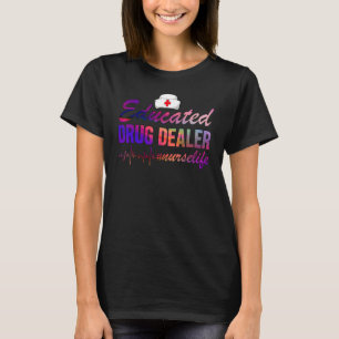 Educated Drug Dealer Nurselife Nurse Life T-Shirt