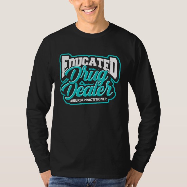 Educated drug dealer Nursepractitioner  Graduation T-Shirt (Front)