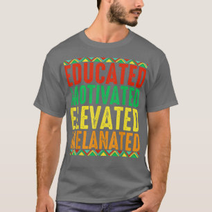 Educated Motivated Elevated Melanated AfricanAmeri T-Shirt