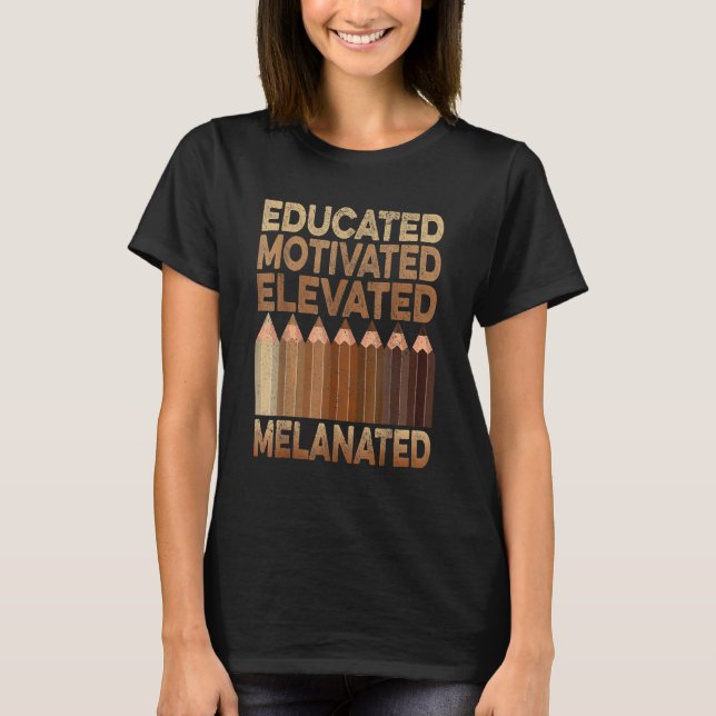 Educated Motivated Elevated Melanated Black Histor T-Shirt (Front)