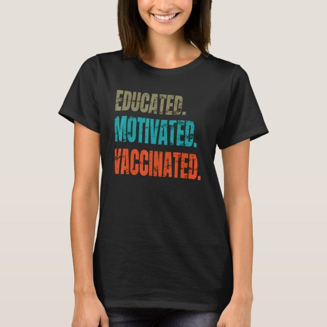 Educated Motivated Vaccinated Pro Vaccination T-Shirt (Front)