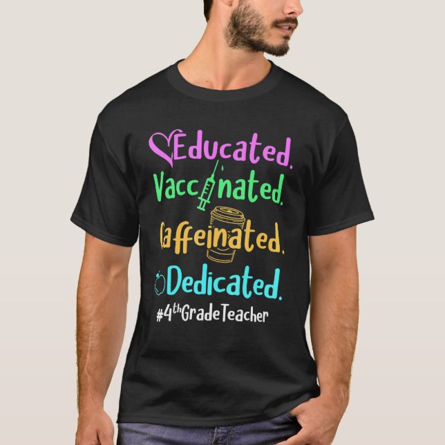 Educated Vaccinated Caffeinated Dedicated 4th Grad T-Shirt (Front)