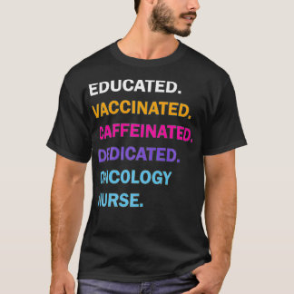 Educated Vaccinated Caffeinated Dedicated Oncology T-Shirt