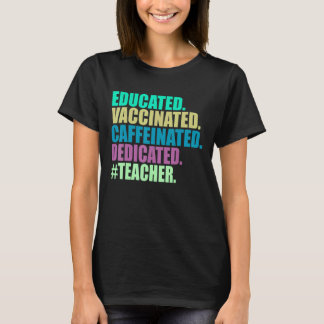 Educated Vaccinated Caffeinated Dedicated Teacher T-Shirt