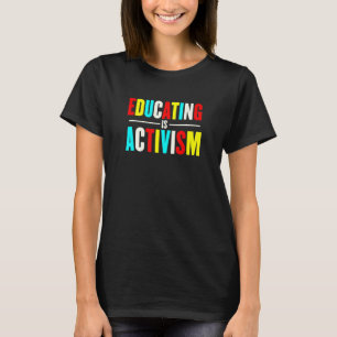 Educating Is Activism Teacher Appreciation T-Shirt