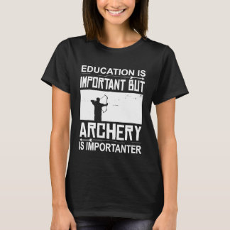 Education Archery Is Importanter Archer  Archery T-Shirt