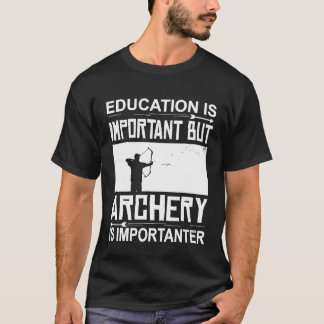 Education Archery Is Importanter Archer  Archery T-Shirt