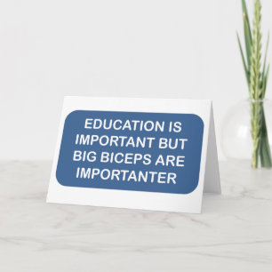 Education is import Big biceps are importanter Card