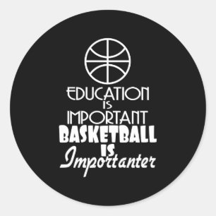 Education Is Important Basketball Is Importanter  Classic Round Sticker