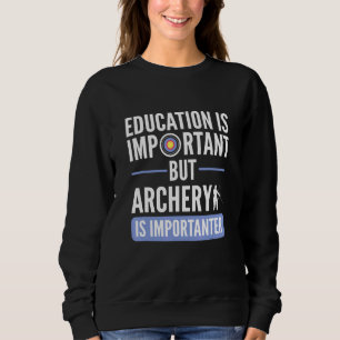 Education Is Important But Archery Is Importanter Sweatshirt