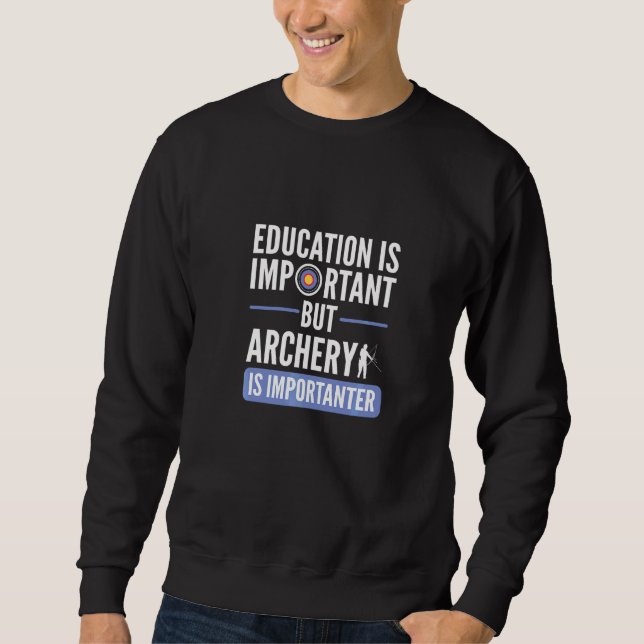 Education Is Important But Archery Is Importanter  Sweatshirt (Front)