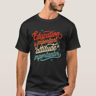 Education Is Important But Attitude Is Importanter T-Shirt
