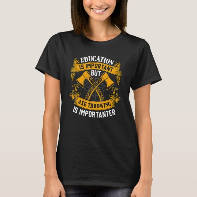 Education Is Important But Axe Throwing Is Importa T-Shirt (Front)