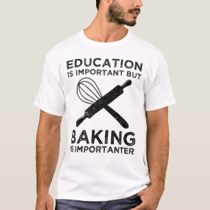 Education Is Important But Baking Is Importanter T-Shirt