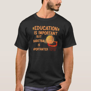 Education Is Important But Basketball Is Important T-Shirt