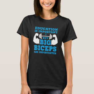 Education Is Important But Big Biceps Are Importan T-Shirt
