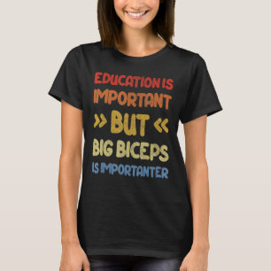 Education Is Important But Big Biceps Are Importan T-Shirt