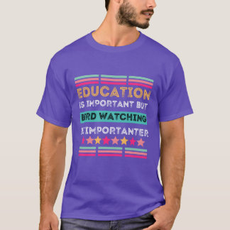Education Is Important But Bird Watching Is Import T-Shirt