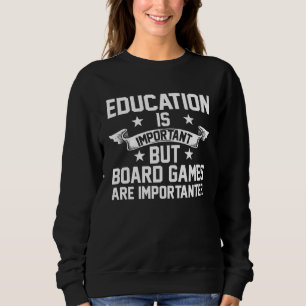 education is important but board games board game sweatshirt