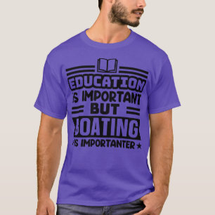 Education is important but boating is importanter T-Shirt