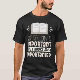 Education Is Important But Books Are Importanter T-Shirt