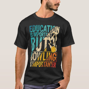 Education Is Important But Bowling Is Importanter  T-Shirt