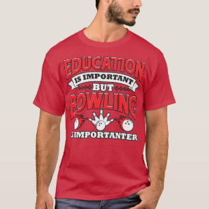 Education Is Important But Bowling Is Importanter  T-Shirt