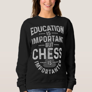 Education Is Important But Chess Is Importanter  C Sweatshirt