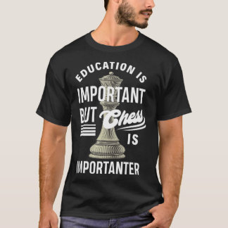 Education Is Important But Chess Is Importanter Ch T-Shirt