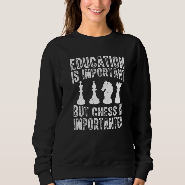 Education Is Important But Chess Is Importanter   Sweatshirt (Front)