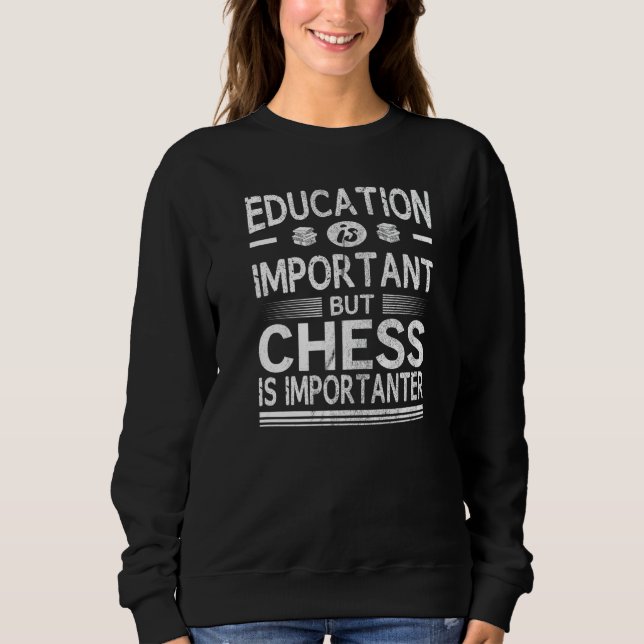 Education Is Important But Chess Is Importanter Sweatshirt (Front)