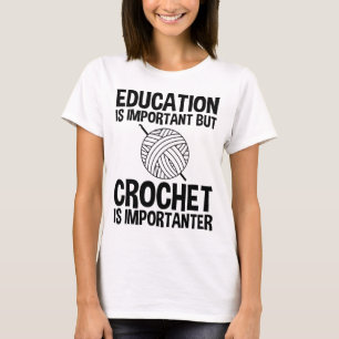 Education Is Important But Crochet Is Importanter T-Shirt