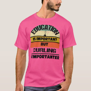 Education Is Important But CURLING Is Importanter T-Shirt
