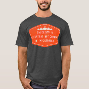 Education is important but curling is importanter  T-Shirt