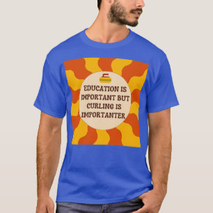 Education is important but curling is importanter T-Shirt